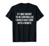 If I Wasn't Meant To Be Controlled Funny Sarcastic Ironic T-Shirt