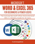 MICROSOFT WORD & EXCEL 365 for BEGINNERS & POWER USERS: the Concise Microsoft Of