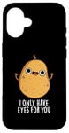 Coque pour iPhone 16 Jeu de mots amusant « I Only Have Eyes For You »