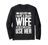 Funny Back Off I Have A Crazy Wife and Not Afraid To Use Her Long Sleeve T-Shirt