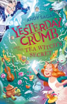 Yesterday Crumb and the Tea Witch's Secret: Book 3