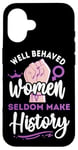 iPhone 16 Feminist Well Behaved Women Seldom Make History Case