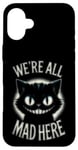 Coque pour iPhone 16 Plus Alice au pays des merveilles – We're All Mad Here Cheshire Cat