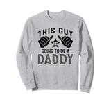 This Guy Is Going To Be A Daddy Sweatshirt