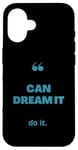 iPhone 16 If You Can Dream It You Can Do It Case