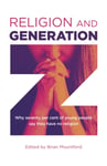 Religion and Generation Z  Why seventy per cent of young people say they have no religion. A collection of essays by students, edited by Brian Mountford