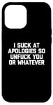 Coque pour iPhone 12 Pro Max T-shirt humoristique « I Suck At Apologies So Unfuck You Or Whatever »