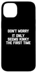 Coque pour iPhone 14 Plus Don't Worry, It Only Seems Kinky The First Time - Sexe humoristique