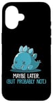 Coque pour iPhone 16 Lazy Dino, peut-être plus tard, drôle et sarcastique