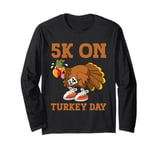 5K On Turkey Day Race Thanksgiving Turkey Trot Runners Funny Long Sleeve T-Shirt