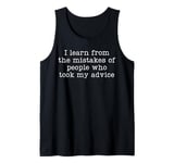 I Learn From The Mistakes Of People Who Take My Advice Tank Top