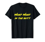 What What in the butt T-Shirt