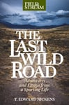 The Last Wild Road  Adventures and Essays from a Sporting Life