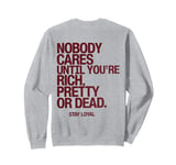 Nobody Cares Until You're Rich Pretty or Dead Sweatshirt