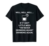 Well well if it isn't little miss I'm never drinking again T-Shirt