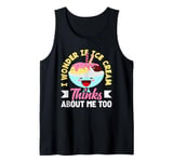 Ice Cream Lover I Wonder If Ice Cream Thinks About Me Too Tank Top