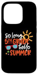 Coque pour iPhone 14 Pro So Long 5ème année Hello Summer Last Day Of School