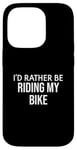 iPhone 14 Pro Funny Bike Lover I'd Rather Be Riding My Bike Case