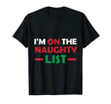 I'm On The Naughty List Funny Christmas Tshirt T-Shirt