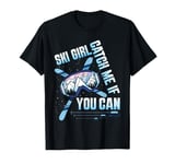 Skier SKI GIRL CATCH ME IF YOU CAN Funny Girl T-Shirt