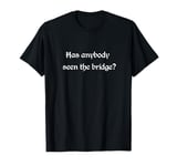 Has Anybody Seen a Bridge? Classic Rock Music Humor T-Shirt