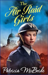 The Air Raid Girls: A heartbreaking, emotional wartime saga series from Patricia McBride for 2024 (Lily Baker Series Book 3)