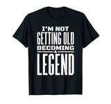 I'm Not Getting Old I'm Becoming A Legend Retro Distressed T-Shirt