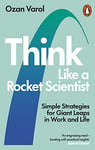 Think Like a Rocket Scientist: Simple Strategies for Giant Leaps in Work and Life