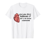 Have You Tried Turning It Off And On Again Adenosine Heart T-Shirt