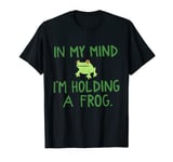 In My Mind I'm Holding A Frog T-Shirt