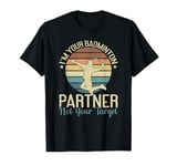 I'm Your Badminton Partner Not Your Target Funny Badminton T-Shirt