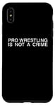 iPhone XS Max Pro Wrestling Is Not A Crime - Funny Sarcastic Statement Case