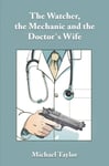 Michael Taylor - The Watcher, the Mechanic and Doctor's Wife Bok