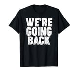 We're Going Back T-Shirt