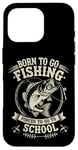 Coque pour iPhone 16 Pro Born To Go Fishing Forced School Kids Humour Fisherman Youth