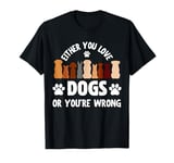 Either You Love Dog Or You're Wrong Funny Dogs Lover puppy T-Shirt