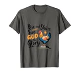 Rise And Shine Give God The Glory Funny Chicken T-Shirt