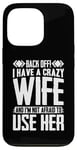 iPhone 13 Pro Funny Back Off I Have A Crazy Wife and Not Afraid To Use Her Case