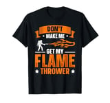 Flame Thrower Fire Gun Quote for a Flamethrower fan T-Shirt