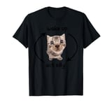 Wake Up Act Silly Cat Shirt Funny Cat Meme Men Women Kids T-Shirt