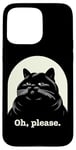 Coque pour iPhone 15 Pro Max Chat agacé Oh, s'il vous plaît, sarcastique, Rolling Eyes Kawaii Cat