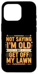 Coque pour iPhone 16 Pro Not Saying I'm Old But Get Off My Lawn Senior Mowing |--