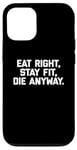 Coque pour iPhone 12/12 Pro T-shirt humoristique pour entraînement et gym avec inscription « Eat Right, Stay Fit, Die Anyway »