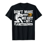 Flame Thrower Fire Gun Quote for a Flamethrower lover T-Shirt