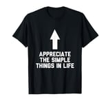 Appreciate The Simple Things In Life funny quotes T-Shirt