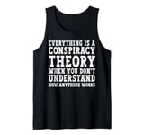 Everything Is A Conspiracy Theory When You Don't Understand Tank Top