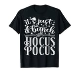 It's Just A Bunch Of Hocus Pocus Tshirt T-Shirt