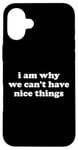 iPhone 16 Plus I Am Why We Can't Have Nice Things Case