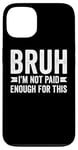 Coque pour iPhone 13 Bruh I'm Not Paid Enough For This Funny Work Humour Sarcastique