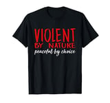 Violent By Nature Peaceful By Choice Warrior T-Shirt T-Shirt